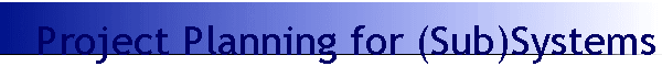 Project Planning for (Sub)Systems